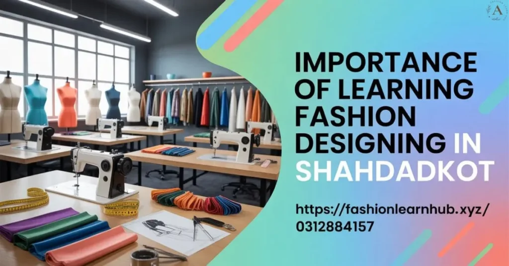 Importance of Learning Fashion Designing in Shahdadkot