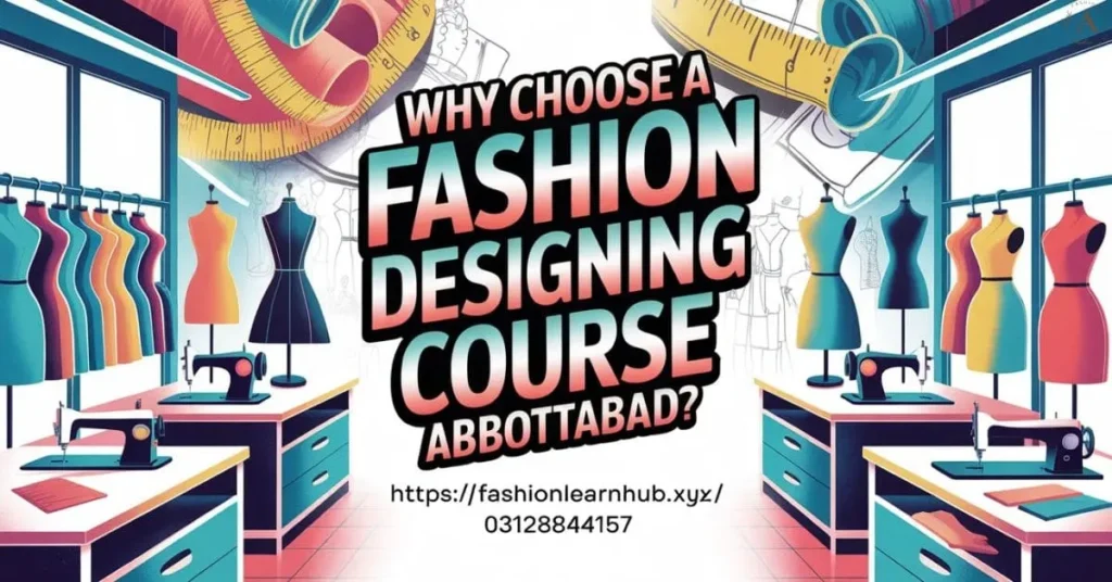 Why Choose a Fashion Designing Course Abbottabad?